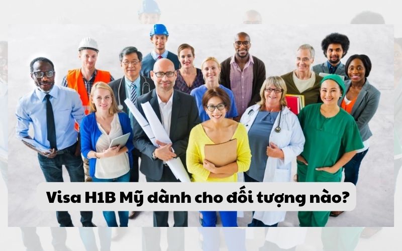 Visa H1B Mỹ dành cho đối tượng nào?