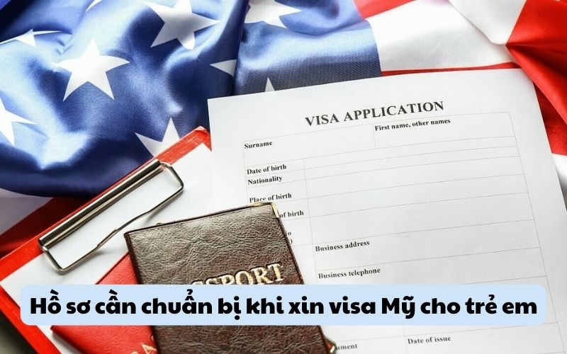 Hồ sơ cần chuẩn bị khi xin visa Mỹ cho trẻ em